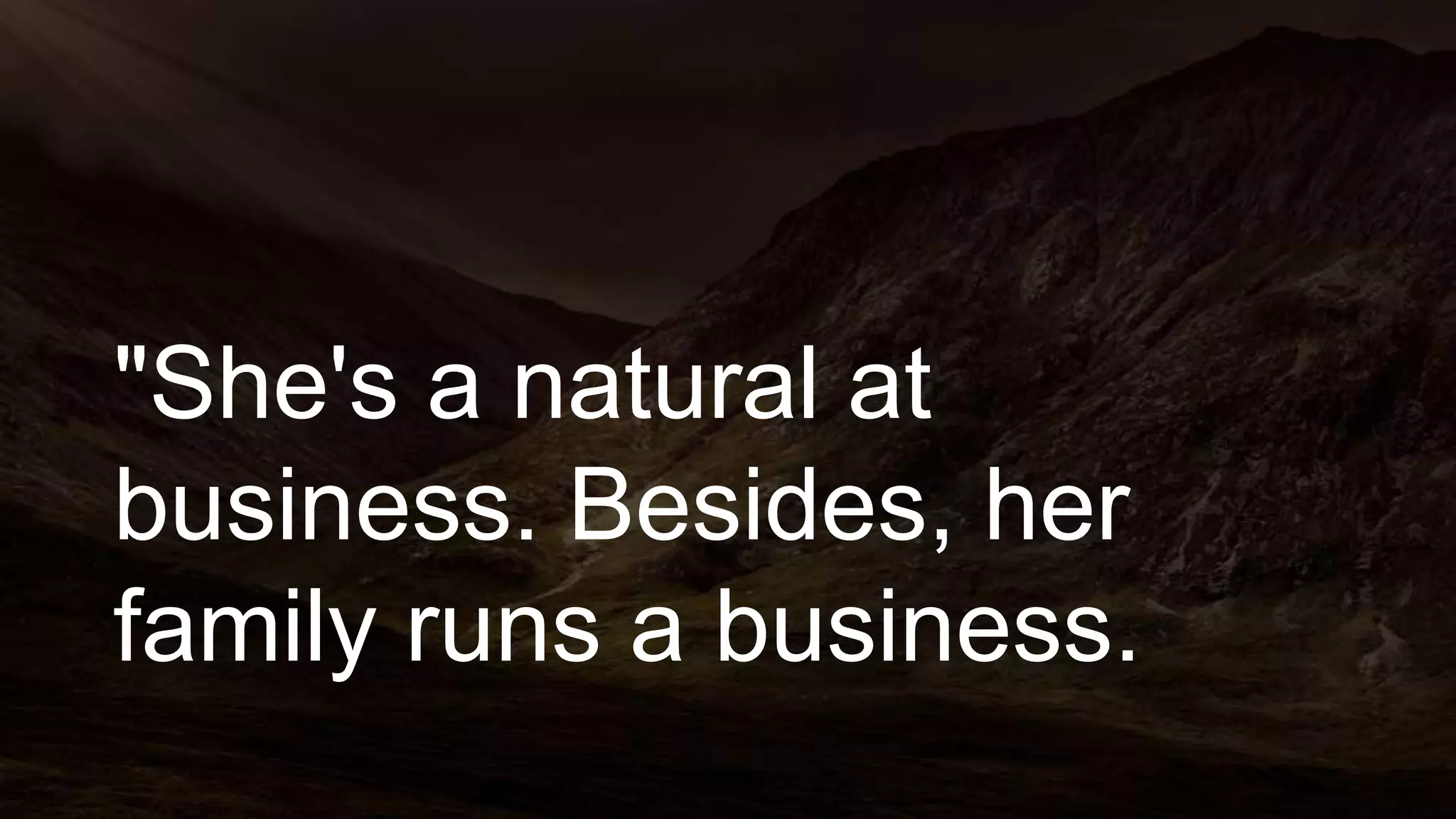 "She's a natural at
business. Besides, her
family runs a business.
 