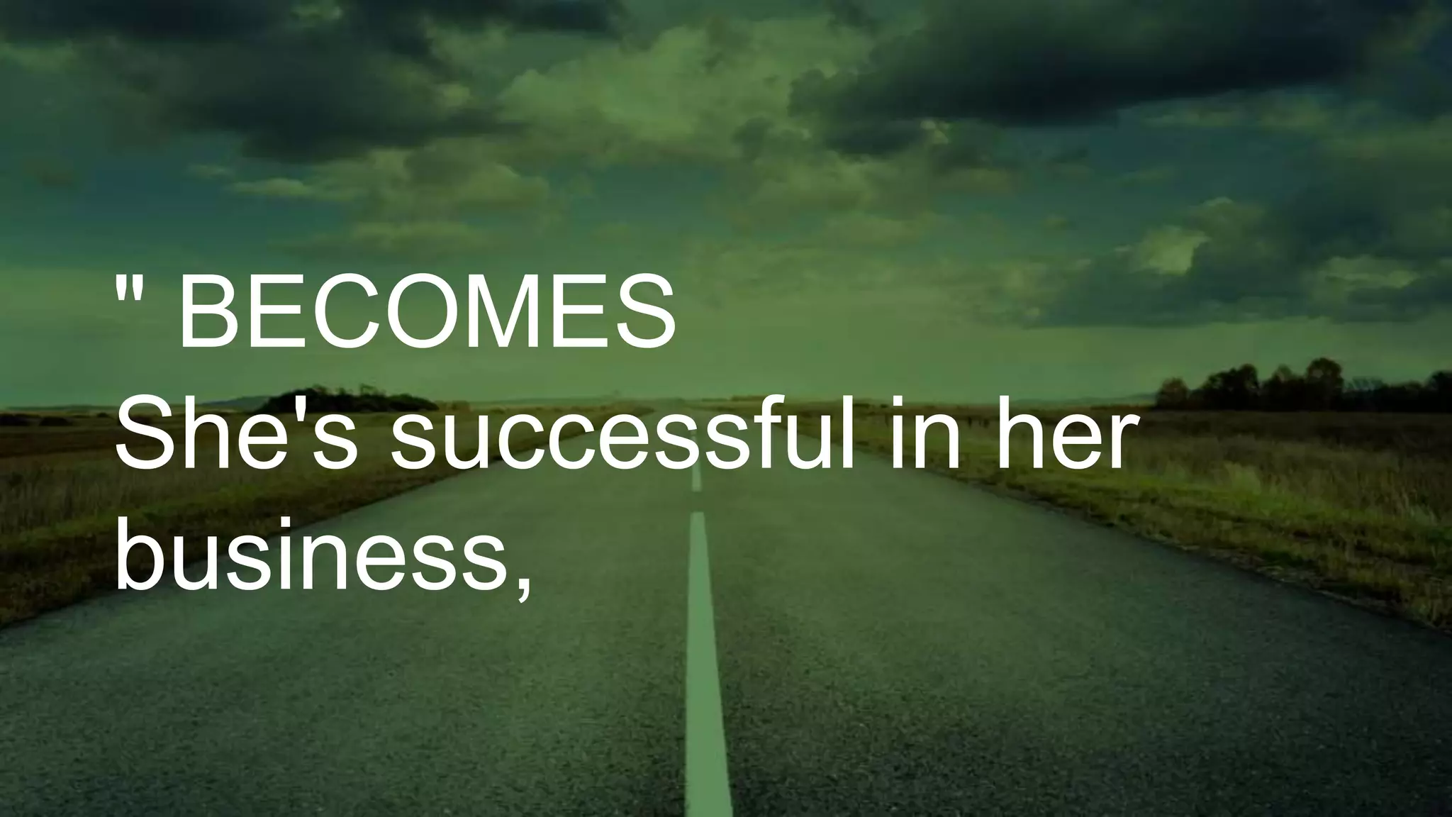 " BECOMES
She's successful in her
business,
 