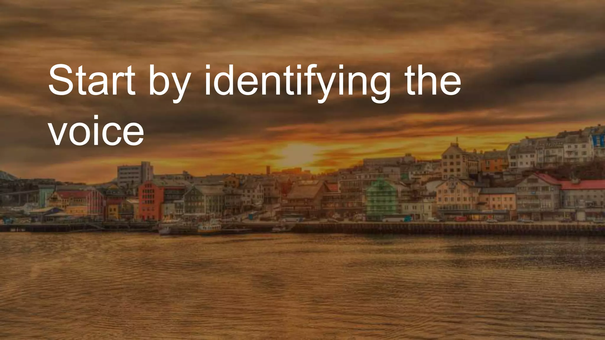 Start by identifying the
voice
 