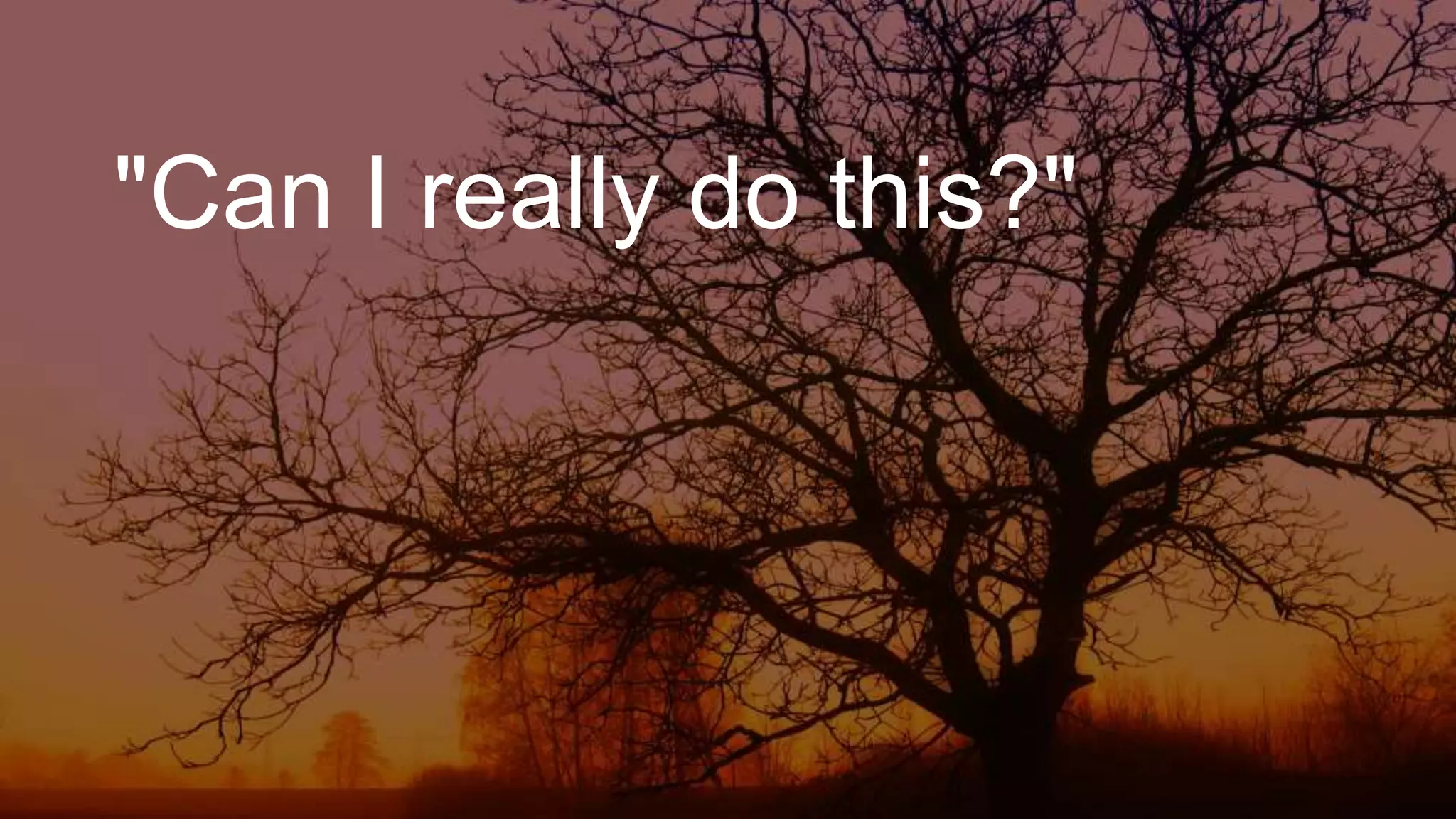 "Can I really do this?"
 