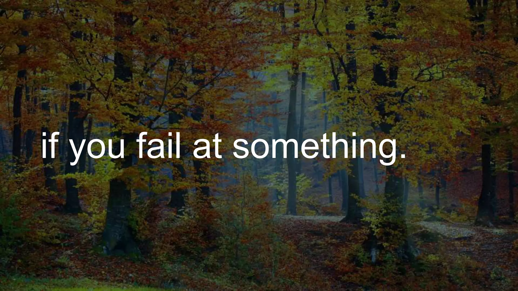 if you fail at something.
 