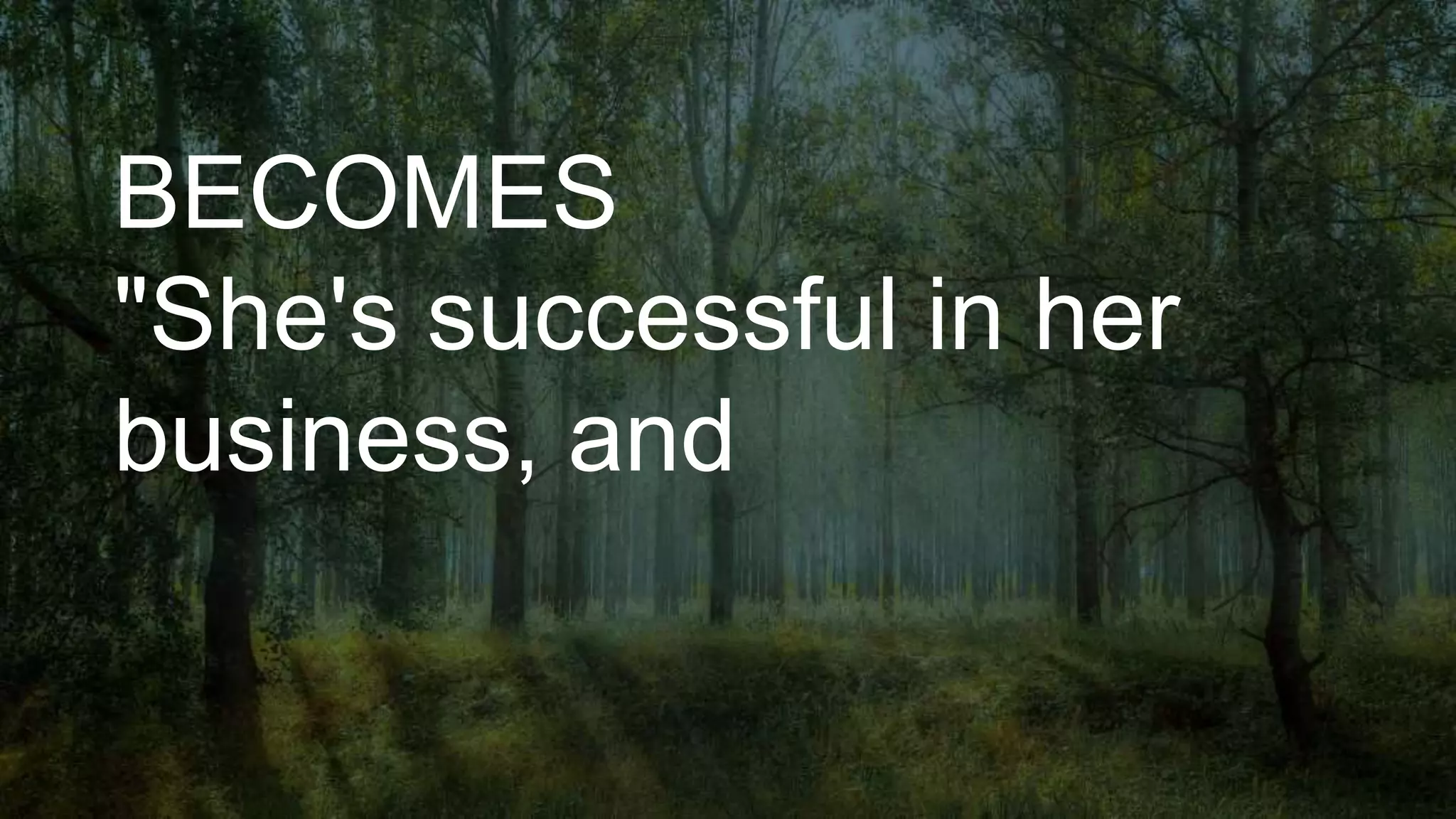 BECOMES
"She's successful in her
business, and
 