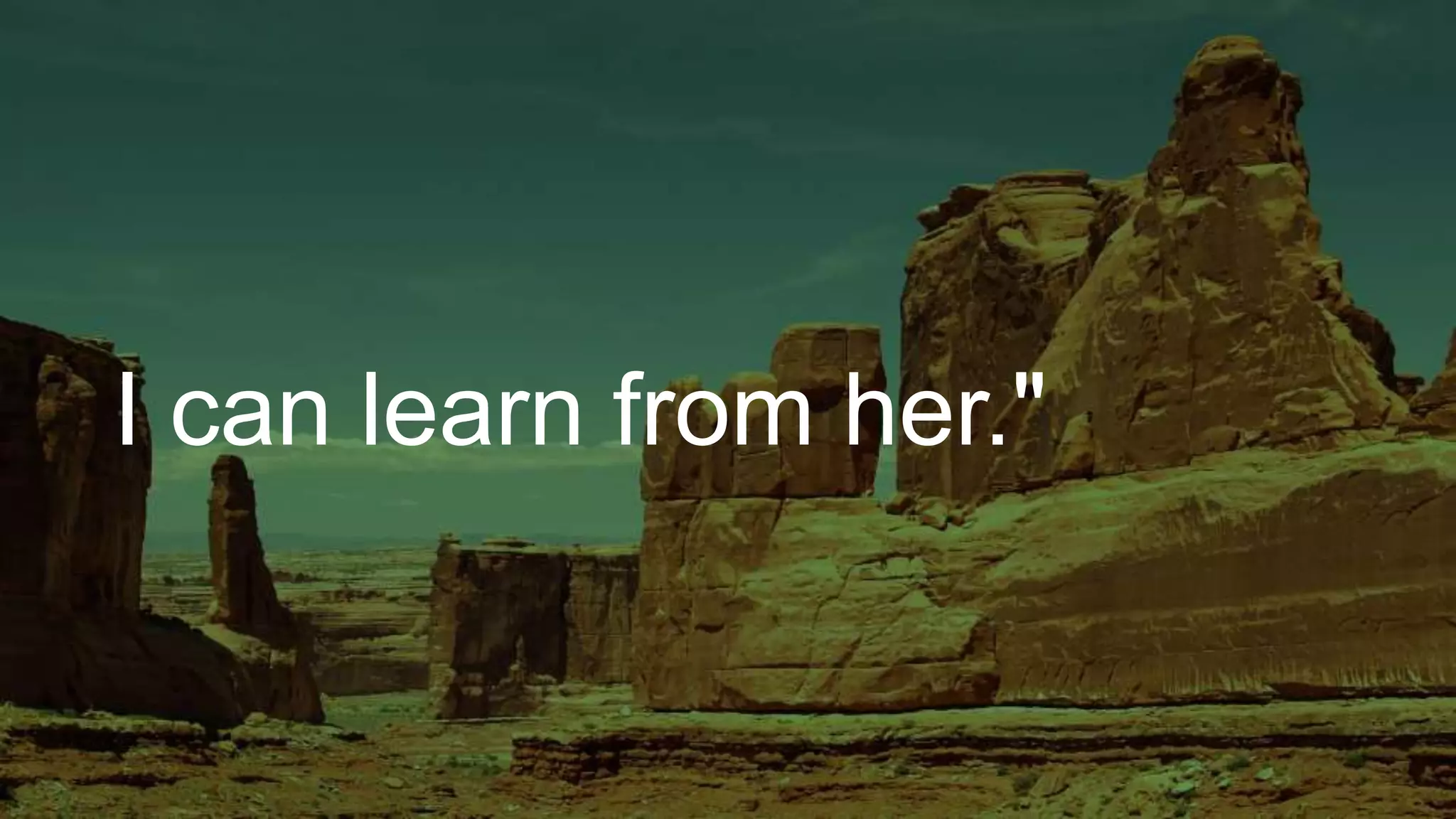 I can learn from her."
 