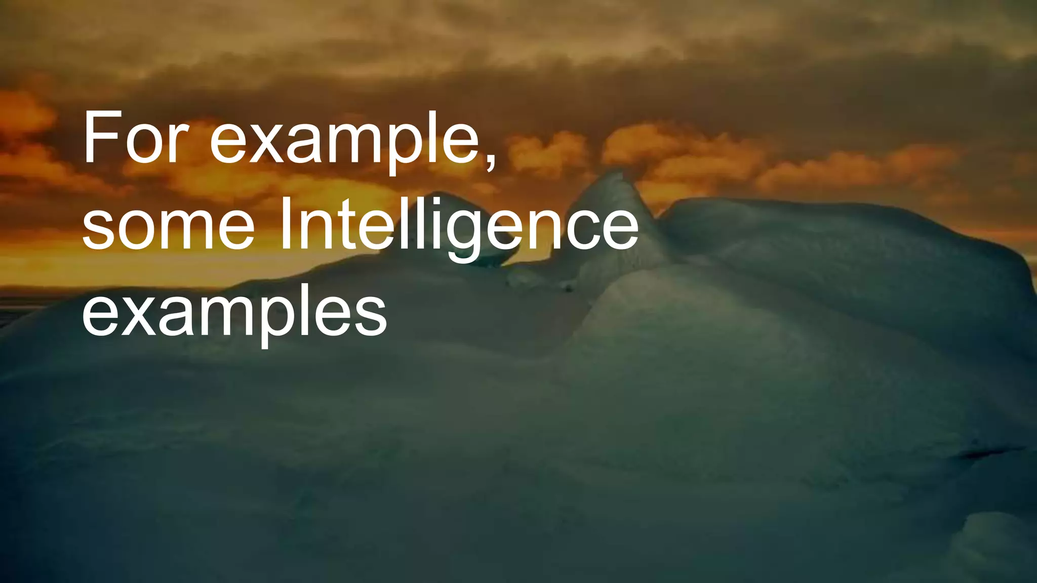 For example,
some Intelligence
examples
 