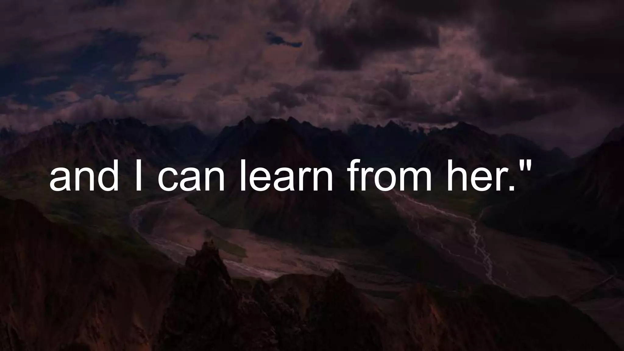 and I can learn from her."
 