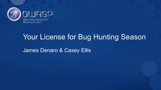 Your License for Bug Hunting Season
James Denaro & Casey Ellis
 