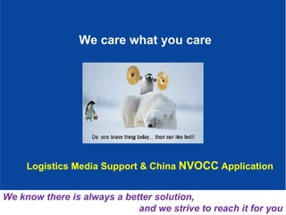 We care what you care We know there is always a better solution,  and we strive to reach it for you Logistics Media Support & China  NVOCC  Application  