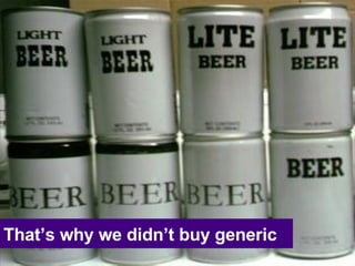 That’s why we didn’t buy generic 