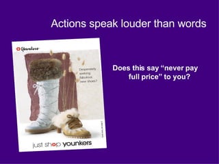 Actions speak louder than words Does this say “never pay full price” to you? 