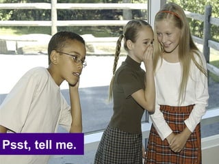 Psst, tell me. 