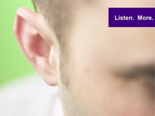 Listen.  More. 