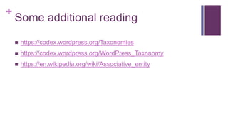 +
Some additional reading
 https://codex.wordpress.org/Taxonomies
 https://codex.wordpress.org/WordPress_Taxonomy
 https://en.wikipedia.org/wiki/Associative_entity
 