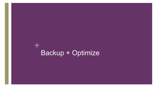 +
Backup + Optimize
 