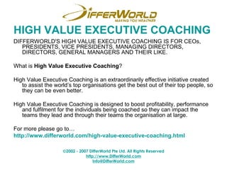 HIGH VALUE EXECUTIVE COACHING <ul><li>DIFFERWORLD'S HIGH VALUE EXECUTIVE COACHING IS FOR CEOs, PRESIDENTS, VICE PRESIDENTS...