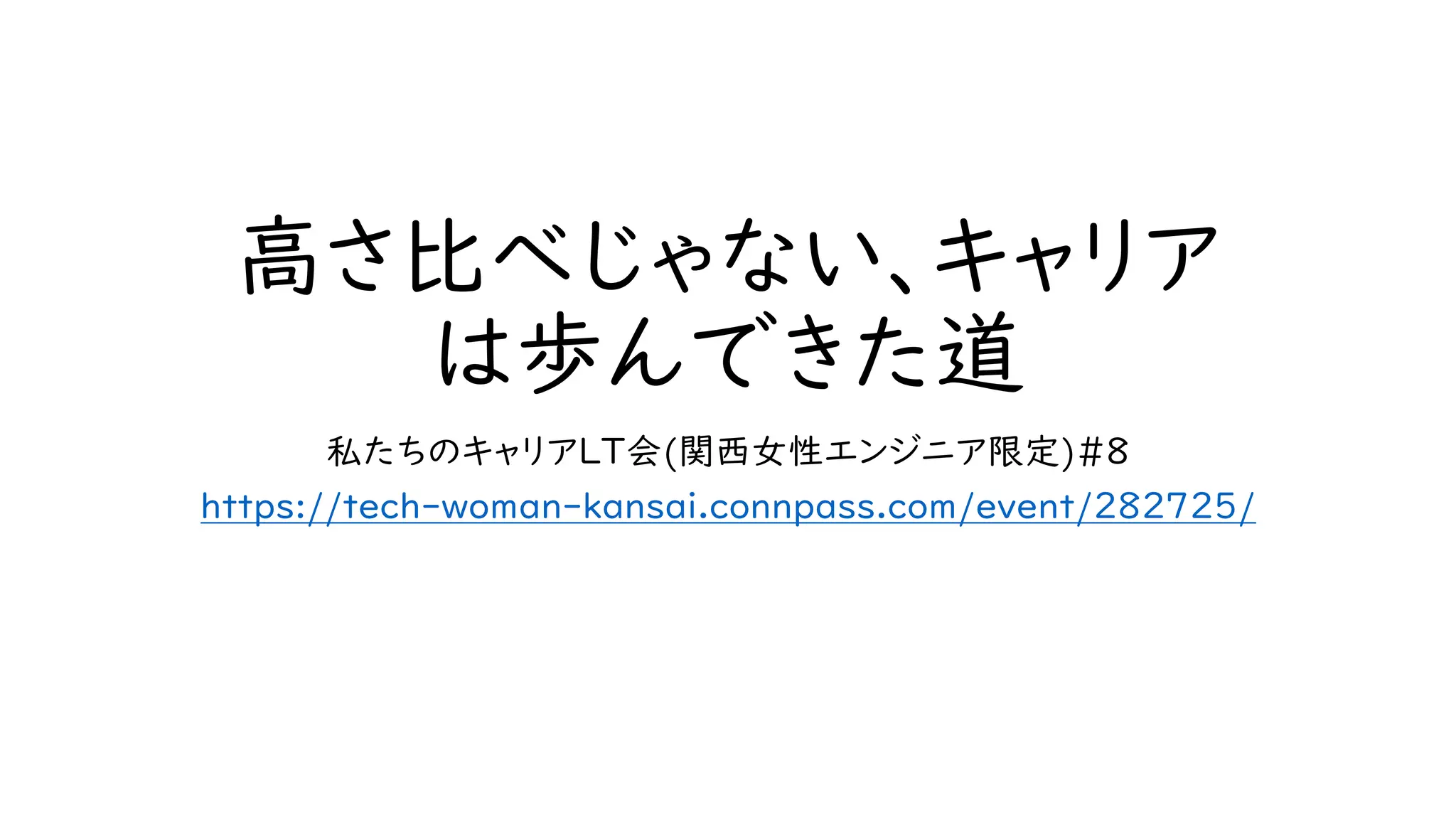 高さ比べじゃない、キャリア
は歩んできた道
私たちのキャリアLT会(関西女性エンジニア限定)#8
https://tech-woman-kansai.connpass.com/event/282725/
 