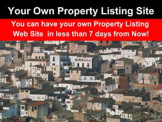 Your Own Property Listing Site You can have your own Property Listing  Web Site  in less than 7 days from Now! 
