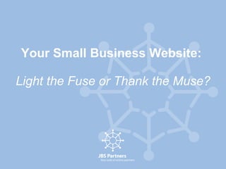 Your Small Business Website:   Light the Fuse or Thank the Muse? 