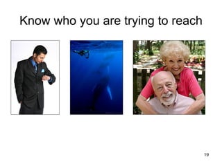 Know who you are trying to reach 