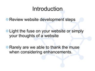 Introduction Review website development steps Light the fuse on your website or simply your thoughts of a website Rarely are we able to thank the muse when considering enhancements. 