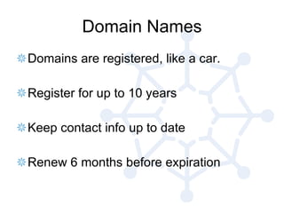 Domain Names <ul><li>Domains are registered, like a car.  </li></ul><ul><li>Register for up to 10 years </li></ul><ul><li>...