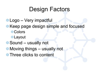 Design Factors <ul><li>Logo – Very impactful </li></ul><ul><li>Keep page design simple and focused </li></ul><ul><ul><li>C...