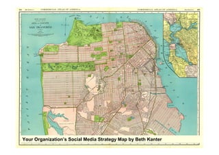 Your Organization’s Social Media Strategy Map by Beth Kanter
 
