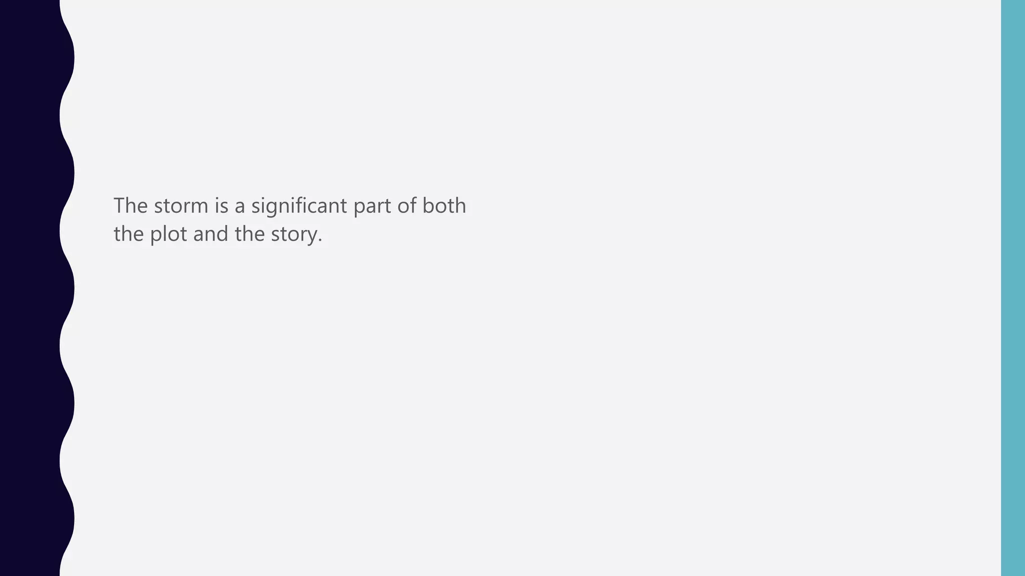 The storm is a significant part of both
the plot and the story.
 