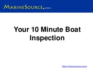 Your 10 Minute Boat
Inspection
http://marinesource.com/
 