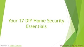 Your 17 DIY Home Security
Essentials
Collaborated by Top Ten ReviewsPresented by Golden Locksmith
 