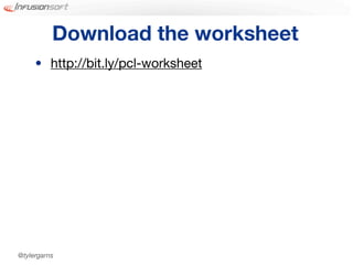 Download the worksheet
     • http://bit.ly/pcl-worksheet




@tylergarns
 