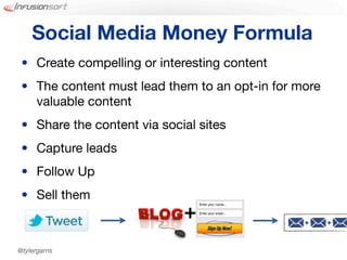 Social Media Money Formula
 • Create compelling or interesting content
 • The content must lead them to an opt-in for more
   valuable content
 • Share the content via social sites
 • Capture leads
 • Follow Up
 • Sell them
                             +
@tylergarns
 