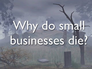 Why do small
      businesses die?
@tylergarns
 