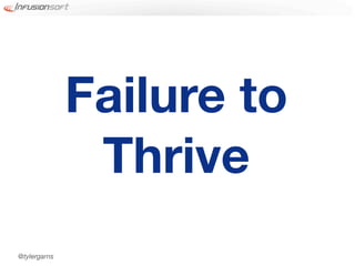 Failure to
               Thrive
@tylergarns
 