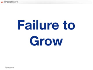 Failure to
                Grow
@tylergarns
 