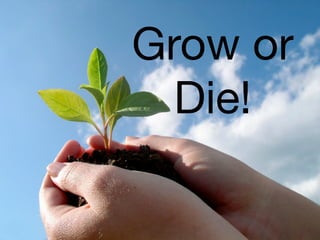 Grow or
                Die!

@tylergarns
 