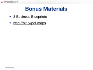 Bonus Materials
     • 8 Business Blueprints
     • http://bit.ly/pcl-maps




@tylergarns
 