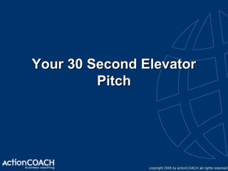 Your 30 Second Elevator PitchYour 30 Second Elevator Pitch
 