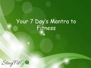 Your 7 Day Mantra to
Fitness
 