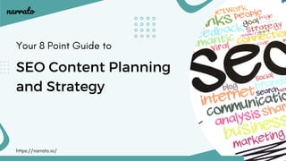 SEO Content Planning
and Strategy
Your 8 Point Guide to
https://narrato.io/
narrato
 