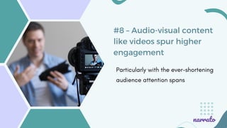 #8 – Audio-visual content
like videos spur higher
engagement
Particularly with the ever-shortening
audience attention span...