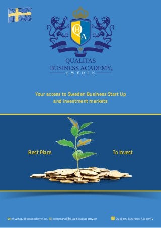 Your access to Sweden Business Start Up
and investment markets
W: , E: secretarial@qualitasacademy.se
Best Place To Invest
Qualitas Business Academywww.qualitasacademy.se
 