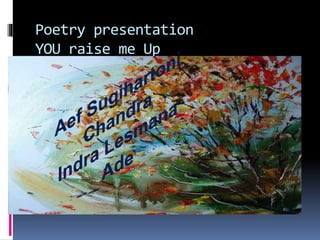 Poetry presentation
YOU raise me Up
 