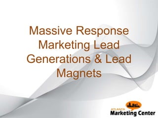 Massive Response
Marketing Lead
Generations & Lead
Magnets
 