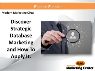 Modern Marketing Circa
Endless Funnels
Discover
Strategic
Database
Marketing
and How To
Apply It.
 