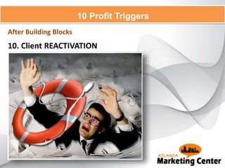 10. Client REACTIVATION
10 Profit Triggers
After Building Blocks
 