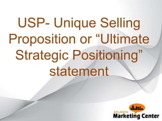 USP- Unique Selling
Proposition or “Ultimate
Strategic Positioning”
statement
 