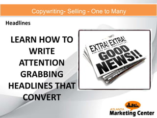 Copywriting- Selling - One to Many
Headlines
LEARN HOW TO
WRITE
ATTENTION
GRABBING
HEADLINES THAT
CONVERT
 