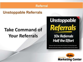 Referral
Take Command of
Your Referrals
Unstoppable Referrals
 