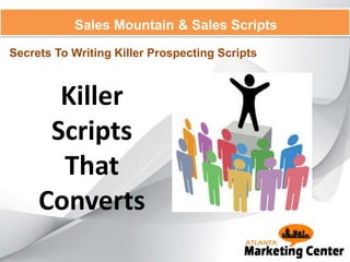 Sales Mountain & Sales Scripts
Secrets To Writing Killer Prospecting Scripts
Killer
Scripts
That
Converts
 
