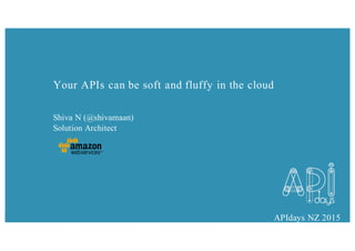 APIdays NZ 2015
Your APIs can be soft and fluffy in the cloud
Shiva N (@shivamaan)
Solution Architect
 